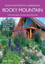 Title: Rocky Mountain Month-By-Month Gardening: What to Do Each Month to Have A Beautiful Garden All Year - Colorado, Idaho, Montana, Utah, Wyoming, Author: John Cretti