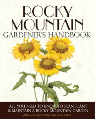 Title: Rocky Mountain Gardener's Handbook: All You Need to Know to Plan, Plant & Maintain a Rocky Mountain Garden - Montana, Id, Author: John Cretti