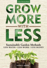 Title: Grow More With Less: Sustainable Garden Methods: Less Water - Less Work - Less Money, Author: Vincent Simeone