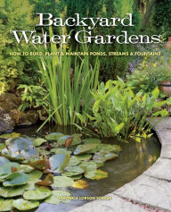 Title: Backyard Water Gardens: How to Build, Plant & Maintain Ponds, Streams & Fountains, Author: Veronica L. Fowler