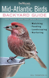 Title: Mid-Atlantic Birds: Backyard Guide - Watching - Feeding - Landscaping - Nurturing - Virginia, West Virginia, Maryland, Delaware, New Jersey, Pennsylvania, Author: Bill Thompson