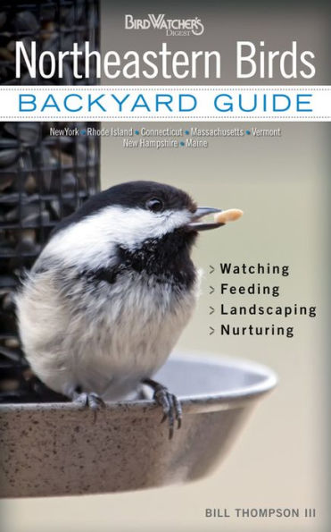 Northeastern Birds: Backyard Guide - Watching - Feeding - Landscaping - Nurturing - New York, Rhode Island, Connecticut, Massachusetts, Vermont, New Hampshire, Maine