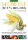 Midwest Fruit & Vegetable Gardening: Plant, Grow, and Harvest the Best Edibles - Illinois, Indiana, Iowa, Kansas, Michigan, Minnesota, Missouri, Nebraska, North Dakota, Ohio, South Dakota, & Wisconsin