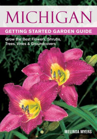 Title: Michigan Getting Started Garden Guide: Grow the Best Flowers, Shrubs, Trees, Vines & Groundcovers, Author: Melinda Myers