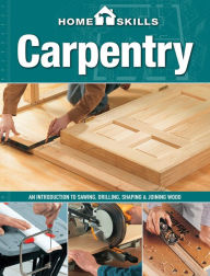 Title: HomeSkills: Carpentry: An Introduction to Sawing, Drilling, Shaping & Joining Wood, Author: Editors of Cool Springs Press