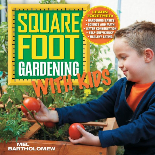 Square Foot Gardening with Kids: Learn Together: - Gardening Basics - Science and Math - Water Conservation - Self-sufficiency - Healthy Eating