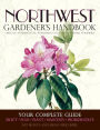 Northwest Gardener's Handbook: Your Complete Guide: Select, Plan, Plant, Maintain, Problem-Solve - Oregon, Washington, Northern California, British Columbia