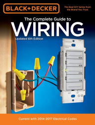 Title: The Complete Guide to Wiring, Updated 6th Edition : Current With 2014-2017 Electrical Codes / Edition 6, Author: Editors of Cool Springs Press