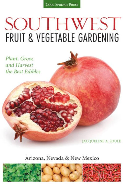 Southwest Fruit & Vegetable Gardening: Plant, Grow, and Harvest the Best Edibles - Arizona, Nevada New Mexico