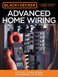 Title: Black & Decker Advanced Home Wiring, Updated 4th Edition: DC Circuits * Transfer Switches * Panel Upgrades * Circuit Maps * More, Author: Editors of Cool Springs Press