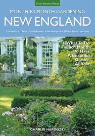 Title: New England Month-by-Month Gardening: What To Do Each Month To Have a Beautiful Garden All Year - Connecticut, Maine, Massachusetts, New Hampshire, Rhode Island, Vermont, Author: Charlie Nardozzi