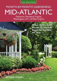 Title: Mid-Atlantic Month-by-Month Gardening: What to Do Each Month to Have A Beautiful Garden All Year, Author: George Weigel