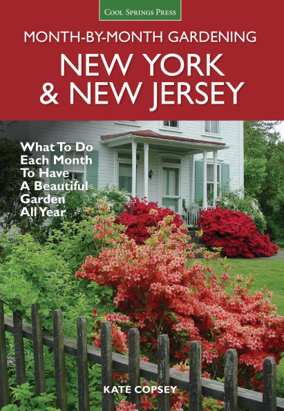 New York & Jersey Month-by-Month Gardening: What to Do Each Month Have a Beautiful Garden All Year