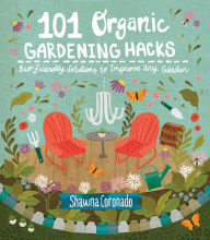Title: 101 Organic Gardening Hacks: Eco-friendly Solutions to Improve Any Garden, Author: Shawna Coronado