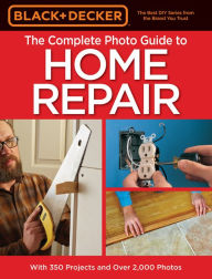 Title: Black & Decker The Complete Photo Guide to Home Repair, 4th Edition, Author: Cool Springs Press