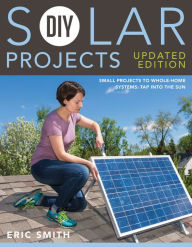 Title: DIY Solar Projects - Updated Edition: Small Projects to Whole-home Systems: Tap Into the Sun, Author: Eric Smith