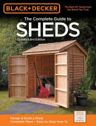 Title: Black & Decker the Complete Guide to Sheds, 3rd Edition: Design & Build a Shed: - Complete Plans - Step-By-Step How-To, Author: Editors of Cool Springs Press