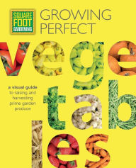 Title: Square Foot Gardening: Growing Perfect Vegetables: A Visual Guide to Raising and Harvesting Prime Garden Produce, Author: Mel Bartholomew Foundation