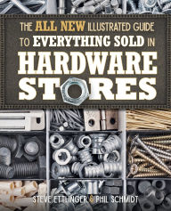 Title: All New Illustrated Guide to Everything Sold in Hardware Stores, Author: Steve Ettlinger