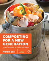 Title: Composting for a New Generation: Latest Techniques for the Bin and Beyond, Author: Michelle Balz