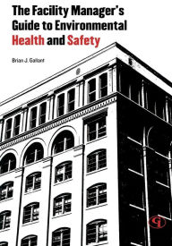 Title: The Facility Manager's Guide to Environmental Health and Safety, Author: Brian J. Gallant