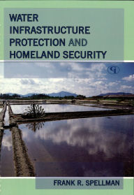 Title: Water Infrastructure Protection and Homeland Security, Author: Frank R. Spellman