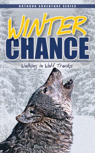Title: Winter Chance: Walking in Wolf Tracks, Author: Ron Gamer