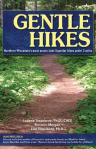 Title: Gentle Hikes of Northern Wisconsin: Northern Wisconsin's Most Scenic Lake Superior Hikes Under 3 Miles, Author: Ladona Tornabene