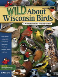 Title: Wild about Wisconsin Birds: A Youth's Guide to the Birds of Wisconsin, Author: Adele Porter