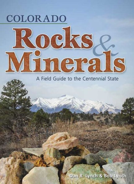 Colorado Rocks & Minerals: A Field Guide to the Centennial State