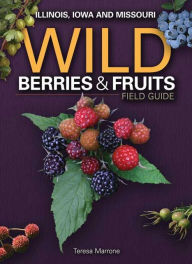 Title: Wild Berries & Fruits Field Guide of Illinois, Iowa and Missouri, Author: Teresa Marrone