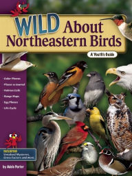 Title: Wild about Northeastern Birds: A Youth's Guide, Author: Adele Porter