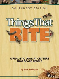 Title: Things That Bite: Southwest Edition: A Realistic Look at Critters That Scare People, Author: Tom Anderson