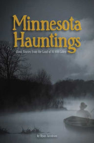 Title: Minnesota Hauntings: Ghost Stories from the Land of 10,000 Lakes, Author: Ryan Jacobson