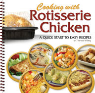 Title: Cooking with Rotisserie Chicken: A Quick Start to Easy Recipes, Author: Theresa Millang