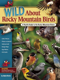 Title: Wild About Rocky Mountain Birds: A Youth's Guide to the Rocky Mountain States, Author: Adele Porter