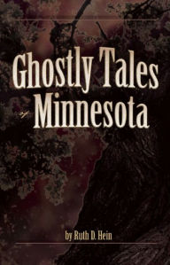 Title: Ghostly Tales of Minnesota, Author: Ruth D Hein