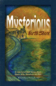 Title: The Mysterious North Shore: A Collection of Short Stories About Ghosts, UFOs, Shipwrecks and More, Author: William Mayo