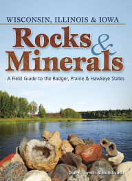 Title: Rocks & Minerals of Wisconsin, Illinois & Iowa: A Field Guide to the Badger, Prairie & Hawkeye States, Author: Dan R. Lynch
