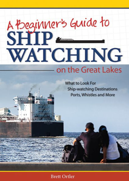 Beginner's Guide to Ship Watching on the Great Lakes: What to Look for, Ship-watching Destinations, Ports, Whistles and More