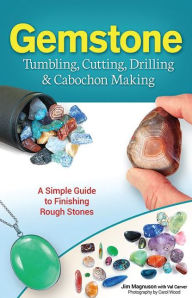 Title: Gemstone Tumbling, Cutting, Drilling & Cabochon Making: A Simple Guide to Finishing Rough Stones, Author: Jim Magnuson