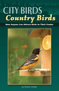 Title: City Birds, Country Birds: How Anyone Can Attract Birds to Their Feeder, Author: Sharon Stiteler