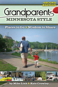 Title: Grandparents Minnesota Style: Places to Go and Wisdom to Share, Author: Mike Link