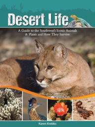 Title: Desert Life: A Guide to the Southwest's Iconic Animals & Plants and How They Survive, Author: Karen Krebbs