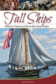 Title: Tall Ships: History Comes to Life on the Great Lakes, Author: Kaitlin Morrison
