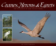 Title: Cranes, Herons & Egrets: The Elegance of Our Tallest Birds, Author: Stan Tekiela