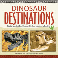 Title: Dinosaur Destinations: Finding America's Best Dinosaur Dig Sites, Museums and Exhibits, Author: Jon Kramer
