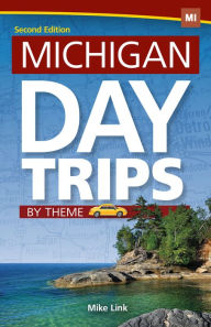 Title: Michigan Day Trips by Theme, Author: Mike Link