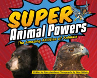 Title: Super Animal Powers: The Amazing Abilities of Animals, Author: Ryan Jacobson