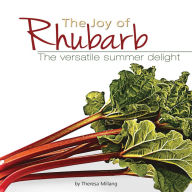 Title: The Joy of Rhubarb: The Versatile Summer Delight, Author: Theresa Millang
